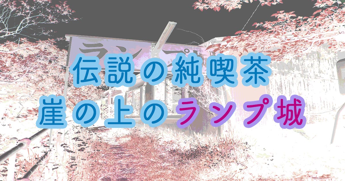 【ランプ城-訪問記】魔女の棲む崖の上の秘境カフェ